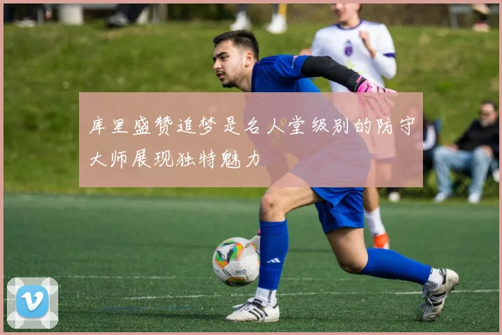 库里盛赞追梦是名人堂级别的防守大师展现独特魅力