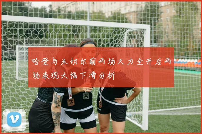 哈登与米切尔前两场火力全开后两场表现大幅下滑分析