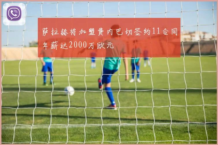 萨拉赫将加盟费内巴切签约11合同年薪达2000万欧元